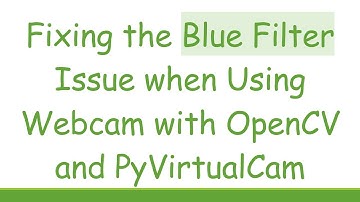 Fixing the Blue Filter Issue when Using Webcam with OpenCV and PyVirtualCam