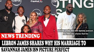 Lebron James Shares Why His Marriage To Savannah James Isn Picture Perfect