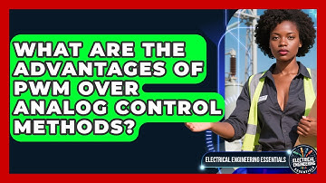 What Are the Advantages of PWM Over Analog Control Methods? | Electrical Engineering Essentials News