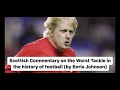 Scottish commentary on the worst tackle in the history of football by boris johnson  mckallaster