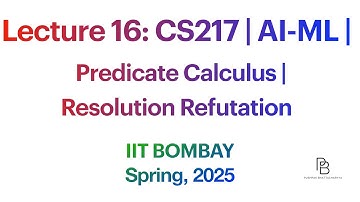 Lecture 16: CS217  Predicate Calculus | Resolution Refutation | AI-ML | IIT B | 2025