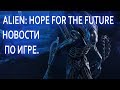 Alien: Hope for the future ЧТО ИЗМЕНИЛОСЬ В ИГРЕ?