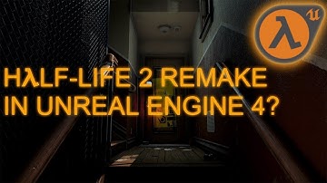 Half-Life 2 Being Remade In Unreal Engine 4?