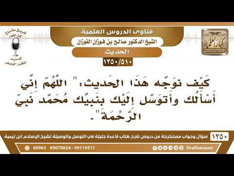 510 1350 كيف نوجه هذا الحديث اللهم إني أسألك وأتوسل إليك بنبيك محمد نبي الرحمة صالح الفوزان 