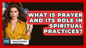What Is Prayer And Its Role In Spiritual Practices? - Mind Over Substance