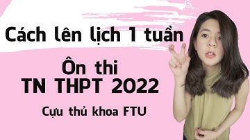 Cách bố trí Lịch học 1 tuần ôn thi Tốt Nghiệp THPT 2022 | Tâm sự của cựu thủ khoa FTU | Go With Mai