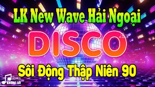 LK Disco New Wave Hải Ngoại Sôi Động Thập Niên 90 | LK Disco Hải Ngoại Không Lời Hay Nhất 2024