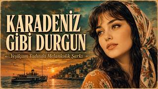 Karadeni̇z Gi̇bi̇ Durgun 🌙 Yeşilçam Tadında Melankolik Şarkı