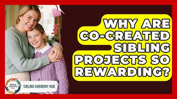 Why Are Co-created Sibling Projects So Rewarding? - Sibling Harmony Hub