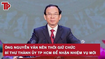 Ông Nguyễn Văn Nên thôi giữ chức Bí thư Thành ủy TP HCM để nhận nhiệm vụ mới