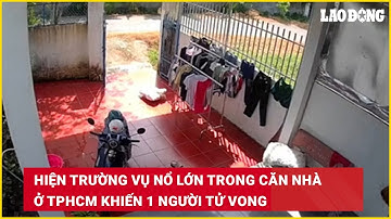 Hiện trường vụ nổ lớn trong căn nhà ở TPHCM khiến 1 người tử vong | Báo Lao Động