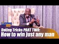 Dating Tricks (Part 2); How To Win Just Any Man - The Benjamin Zulu Show