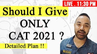 Should I Give ONLY CAT 2021 ? Detailed Plan !!