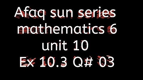 Afaq sun series maths 6 || unit 10 || Ex 10.3