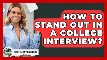 How To Stand Out In A College Interview? - College Admissions Insider