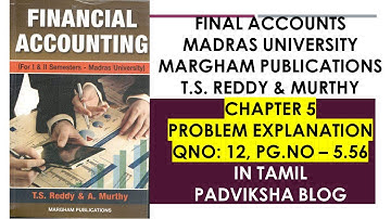 FINAL ACCOUNTS MADRAS UNIVERSITY CHAPTER 5 PROBLEM - Qno 12 Pg.no 5.56