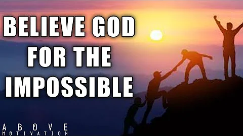 BELIEVE GOD FOR THE IMPOSSIBLE | Step Out In Faith - Motivational and Inspirational video