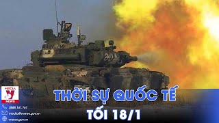 Thời sự Quốc tế tối 18\/1.T-90M Nga tiêu diệt toán quân Ukraine;Người Donetsk ủng hộ Tổng thống Putin