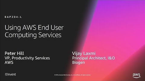 AWS re:Invent 2018: Using AWS End User Computing Services for Your Modern Workforce (BAP204-L)