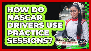 How Do NASCAR Drivers Use Practice Sessions?