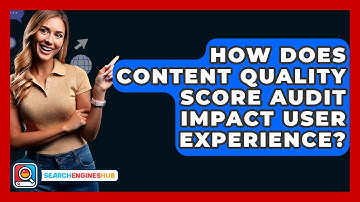 How Does Content Quality Score Audit Impact User Experience? - SearchEnginesHub.com