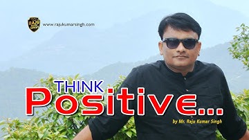 Think Positive...!! by Raju kumar singh