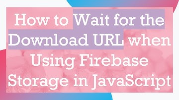 How to Wait for the Download URL when Using Firebase Storage in JavaScript