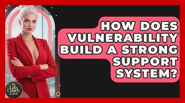 How Does Vulnerability Build A Strong Support System? - The Life Coach Expert