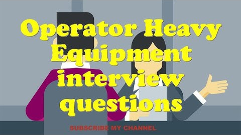 Operator Heavy Equipment interview questions