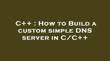C++ : How to Build a custom simple DNS server in C/C++