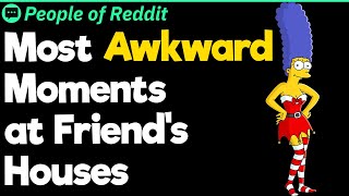 Most Awkward Moments at Friends Houses