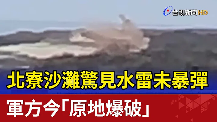 北寮沙灘驚見水雷未暴彈 軍方今「原地爆破」 - 天天要聞