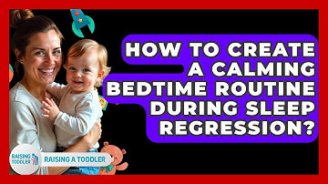 How To Create A Calming Bedtime Routine During Sleep Regression? - Raising A Toddler