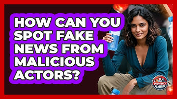 How Can You Spot Fake News From Malicious Actors? - Your Emergency Planner