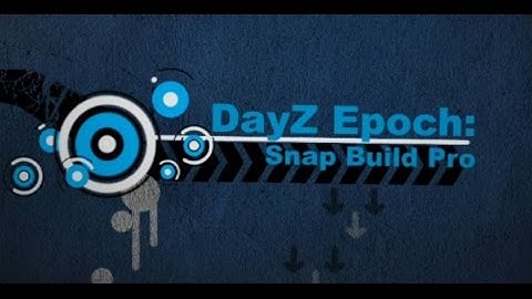 DayZ Epoch Tutorials:  Snap Build Pro