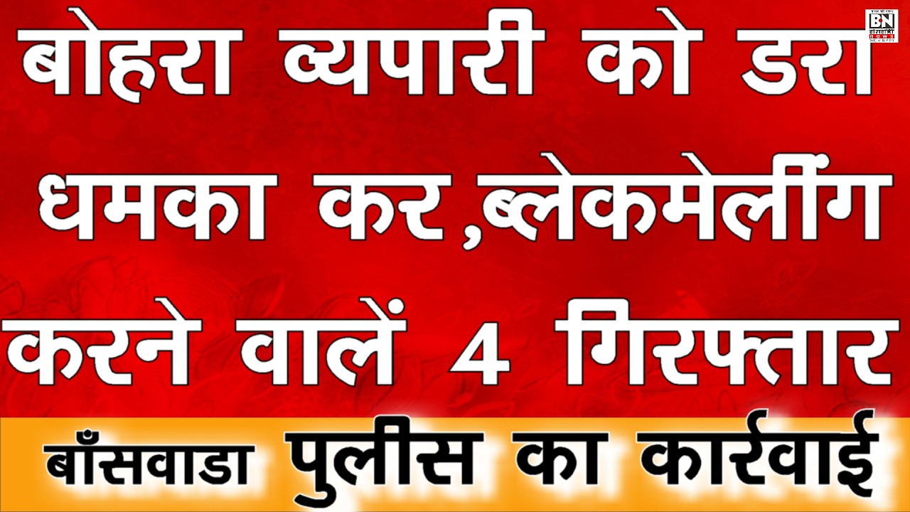 #बोहरा व्यापारी को ब्लेकमेलिंग करने मामले में अय्यूब खान | 3 साथियो सहित हिस्ट्रीशीटर 4 गिरफ्तारBSW