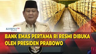 [FULL] Presiden Prabowo Resmikan Bank Emas Pertama RI: Pengelolaan Harus Lebih Cerdas, Teliti