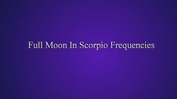 Full Moon In Scorpio Frequencies