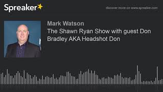 The Shawn Ryan Show with guest Don Bradley AKA Headshot Don (part 3 of 6, made with Spreaker)