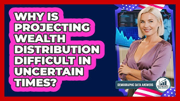 Why Is Projecting Wealth Distribution Difficult In Uncertain Times? - Demographic Data Answers