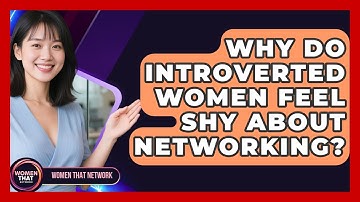 Why Do Introverted Women Feel Shy About Networking? - Women That Network