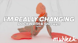 DUCKWRTH & Sherwyn - I'm Really Changing (lyrics)