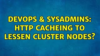 DevOps & SysAdmins: HTTP Cacheing To Lessen Cluster Nodes?