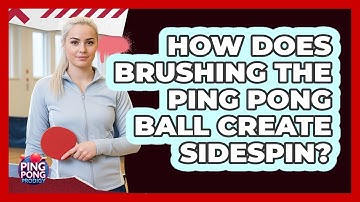 How Does Brushing The Ping Pong Ball Create Sidespin? - Ping Pong Prodigy
