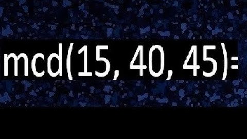 mcd de 15 40 45 , maximo comun divisor de varios numeros , ejemplos resueltos