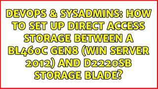 How to set up direct access storage between a BL460c Gen8 (Win Server 2012) and D2220sb storage...