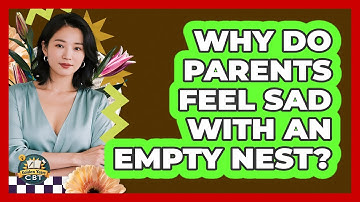 Why Do Parents Feel Sad With An Empty Nest? - Golden Years CBT