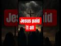 JESUS PAID IT ALL #prayer #fyp #viral  #shorts  #jesus #trending