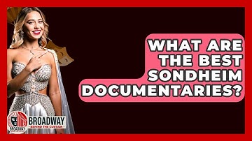 What Are The Best Sondheim Documentaries? - Broadway Behind The Curtain