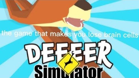 deeeer simulator makes me lose brain cells